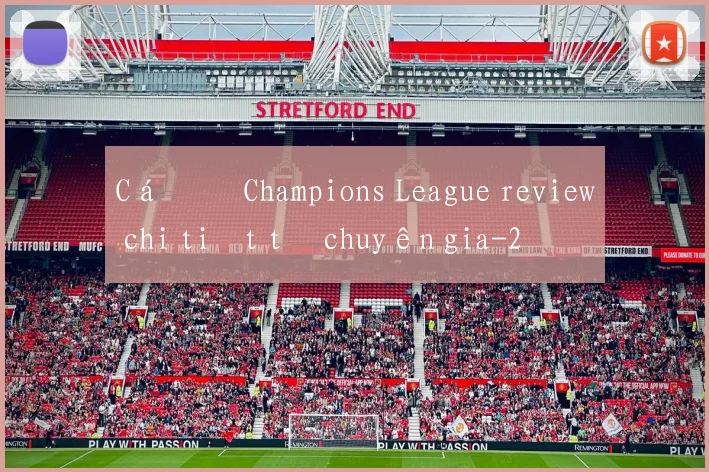Cá độ Champions League review chi tiết từ chuyên gia