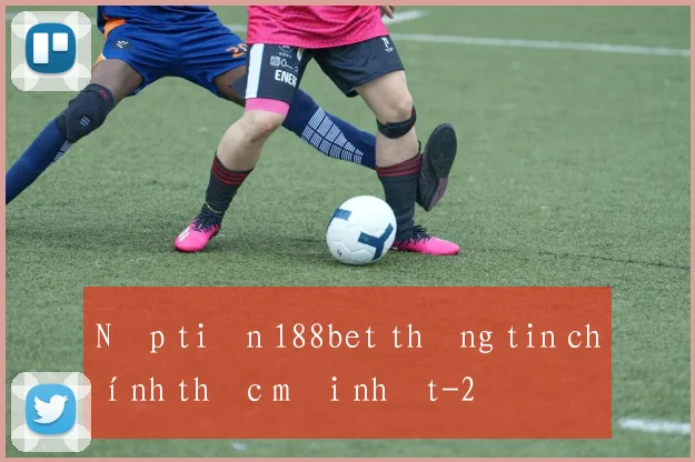 Nạp tiền 188bet thông tin chính thức mới nhất