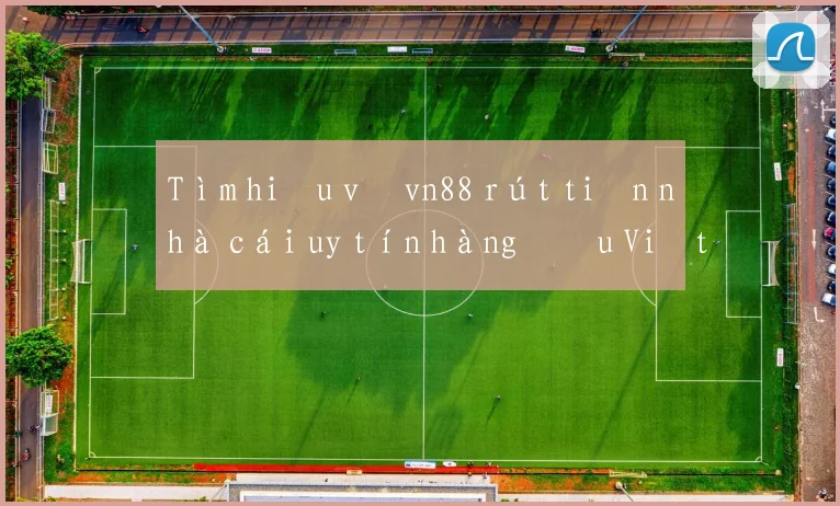 Tìm hiểu về vn88 rút tiền nhà cái uy tín hàng đầu Việt Nam