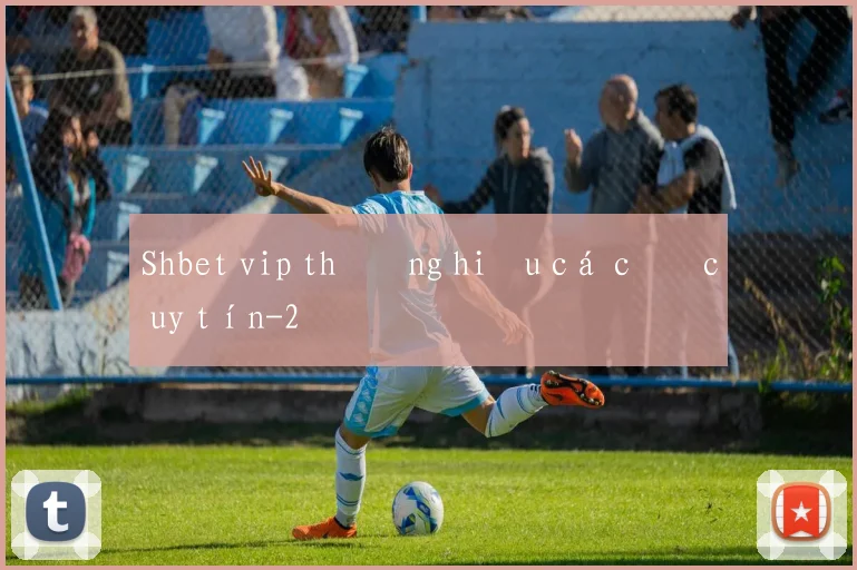 Shbet vip thương hiệu cá cược uy tín