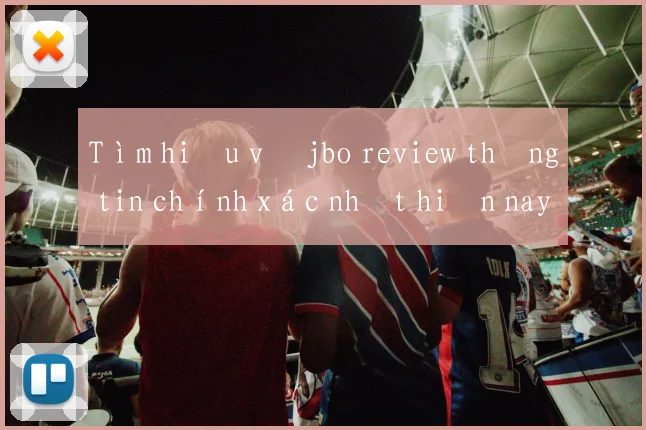 Tìm hiểu về jbo review thông tin chính xác nhất hiện nay