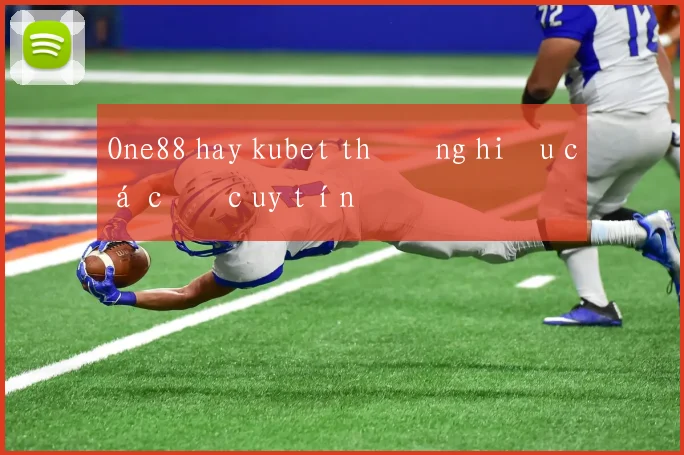 One88 hay kubet thương hiệu cá cược uy tín